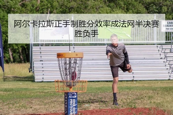 阿尔卡拉斯正手制胜分效率成法网半决赛胜负手